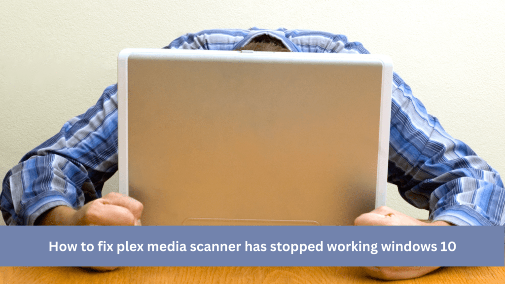 Plex Media Scanner Has Stopped Working Windows 10